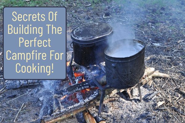 How To Build A Campfire For Cooking   