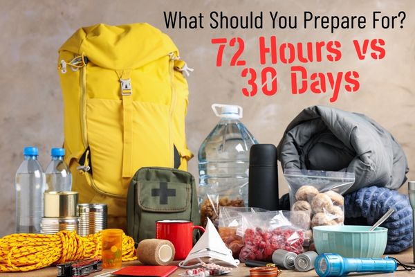 Preparing For Emergencies:72 Hours vs. 30 Days